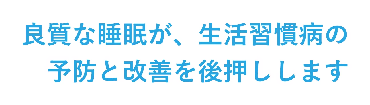 良質な睡眠が、生活習慣病の予防と改善を後押しします